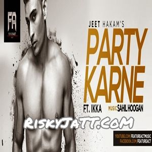 Party Karne (feat. Ikka) Jeet Hakam mp3 song free download, Party Karne (Feat. Ikka) Jeet Hakam full album