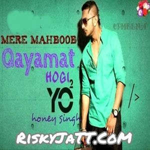 Mere Mehboob Qayamat Hogi Yo Yo Honey Singh mp3 song free download, Mere Mehboob Qayamat Hogi Yo Yo Honey Singh full album