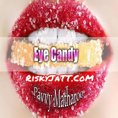 Eye Candy Pavvy Matharoo mp3 song free download, Eye Candy Pavvy Matharoo full album