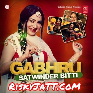 Gabhru Satwinder Bitti mp3 song free download, Gabhru Satwinder Bitti full album