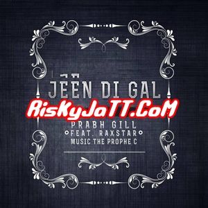 Jeen Di Gal ft Prophe C & Raxstar Prabh Gill mp3 song free download, Jeen Di Gal Prabh Gill full album