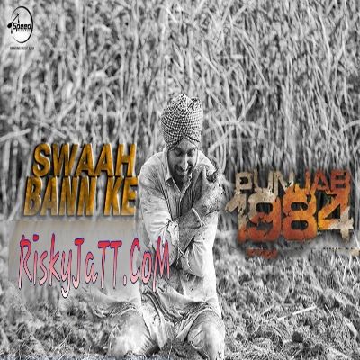 Swaah Bann Ke (Punjab 1984) Diljit Dosanjh mp3 song free download, Swaah Bann Ke (Punjab 1984) Diljit Dosanjh full album