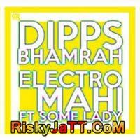 Electro Mahi Ft  Some Lady Dipps Bhamrah mp3 song free download, Electro Mahi Dipps Bhamrah full album