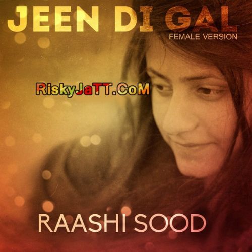 Jeen Di Gal -Female Version Raashi Sood mp3 song free download, Jeen Di Gal Raashi Sood full album