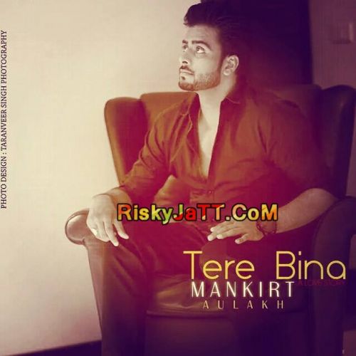 Tere Bina Mankirt Aulakh mp3 song free download, Tere Bina Mankirt Aulakh full album