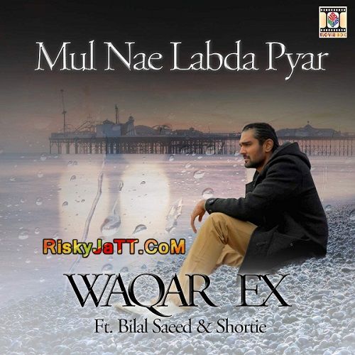Mul Nae Labda Pyar (feat Bilal Saeed & Shortie) Waqar Ex mp3 song free download, Mul Nae Labda Pyar Waqar Ex full album