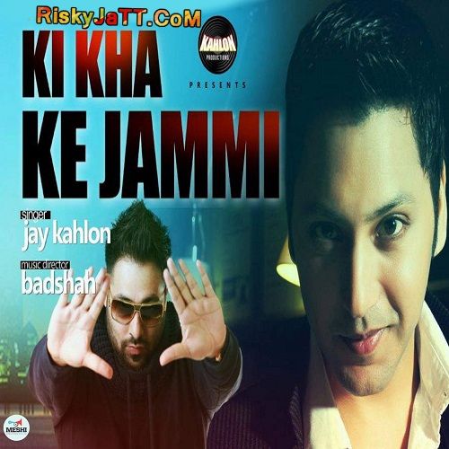 Ki Kha Ke Jammi Ft Badshah Jay Kahlon mp3 song free download, Ki Kha Ke Jammi Jay Kahlon full album