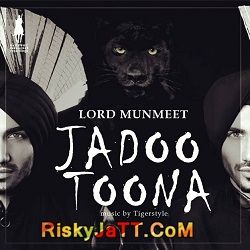 Jadoo Toona Ft Tigerstyle Lord Munmeet mp3 song free download, Jadoo  Toona Lord Munmeet full album