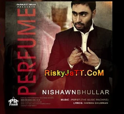 Perfume Ft Popsy Nishawn Bhullar mp3 song free download, Perfume Nishawn Bhullar full album