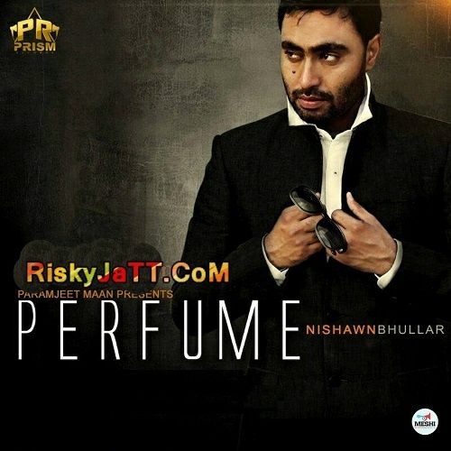 Perfume Nishawn Bhullar mp3 song free download, Perfume Nishawn Bhullar full album