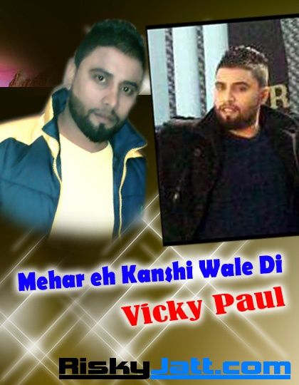 Mehar Eh Kanshi Wale Di Vicky Paul mp3 song free download, Mehar Eh Kanshi Wale Di Vicky Paul full album