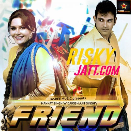 Friend ft. Mannat Singh Dakssh Ajit Singh mp3 song free download, Friend Dakssh Ajit Singh full album