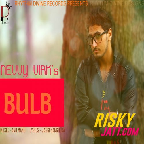 Bulb (Ft. Anu Manu) Nevvy Virk mp3 song free download, Bulb Nevvy Virk full album