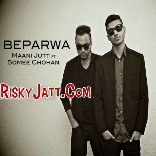 Beparwa ft. Maani Jutt Somee Chohan mp3 song free download, Beparwa Somee Chohan full album