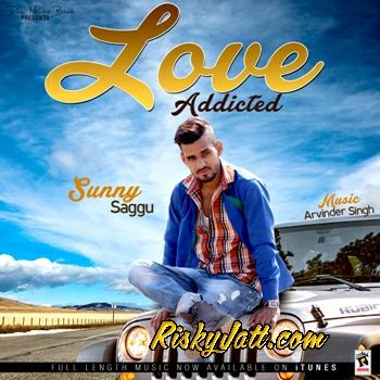 Love Addicted Sunny Saggu mp3 song free download, Love Addicted Sunny Saggu full album