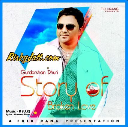 Story of broken love Gurdarshan Dhuri mp3 song free download, Story of broken love Gurdarshan Dhuri full album