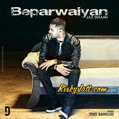 Beparwaiyan Ft Steel Banglez Jaz Dhami mp3 song free download, Beparwaiyan Jaz Dhami full album