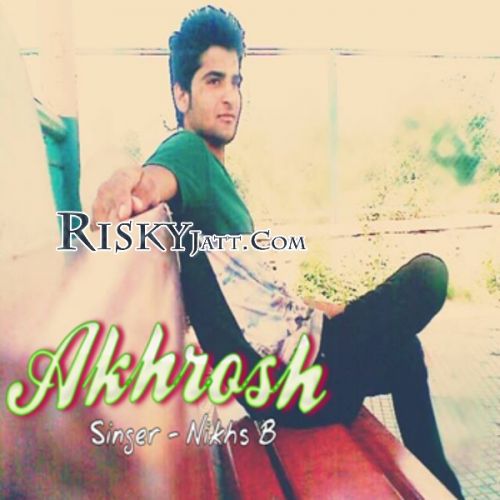 Akhrosh Ft Mr. Suddam Nikhs B mp3 song free download, Akhrosh Nikhs B full album