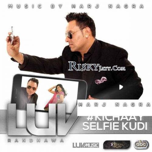 Kichaay Selfie Kudi Luv Randhawa mp3 song free download, Kichaay Selfie Kudi Luv Randhawa full album