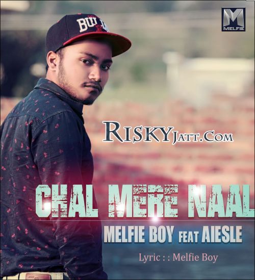 Chal Mere Naal Ft. Aiesle Melfie Boy mp3 song free download, Chal Mere Naal Melfie Boy full album