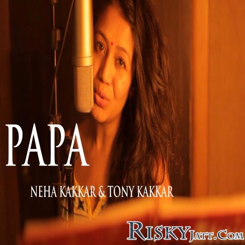 Papa - Father Day Special Song Neha Kakkar, Tony Kakkar mp3 song free download, Papa - Father Day Special Song Neha Kakkar, Tony Kakkar full album