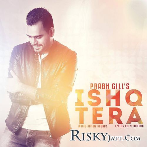 Ishq Tera Prabh Gill mp3 song free download, Ishq Tera Prabh Gill full album