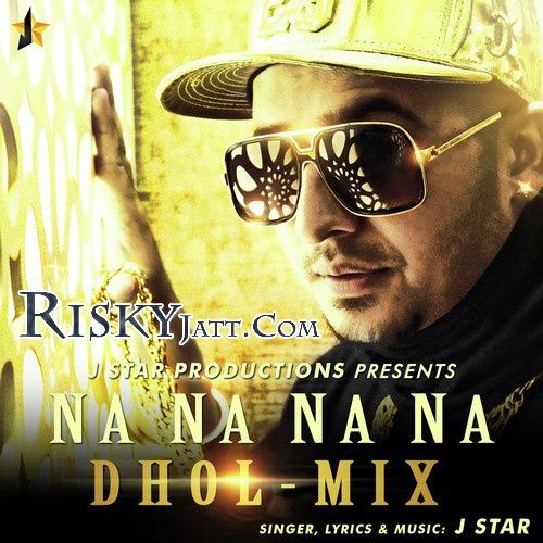 Na Na Na Na (Dhol Mix) J Star mp3 song free download, Na Na Na Na (Dhol Mix) J Star full album