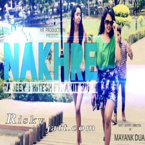 Nakhre Ft. Amit Singh Rajeev, Hitesh mp3 song free download, Nakhre Rajeev, Hitesh full album