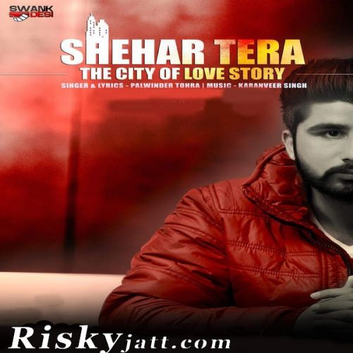 Shehar Tera Palwinder Tohra mp3 song free download, Shehar Tera Palwinder Tohra full album