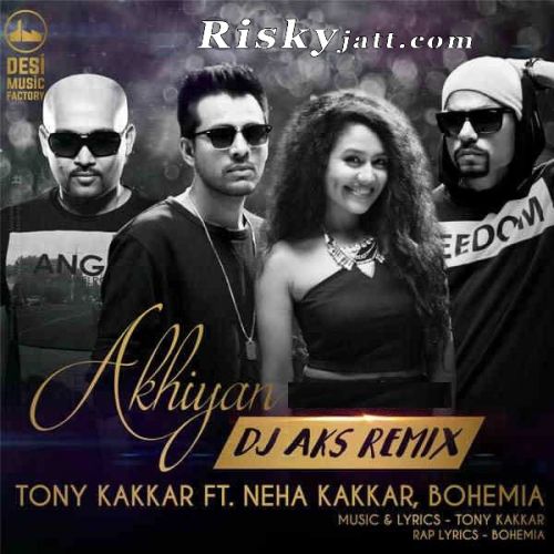 Akhiyan (DJ Aks Remix) Bohemia, Neha Kakkar, Tony Kakkar mp3 song free download, Akhiyan (DJ Aks Remix) Bohemia, Neha Kakkar, Tony Kakkar full album