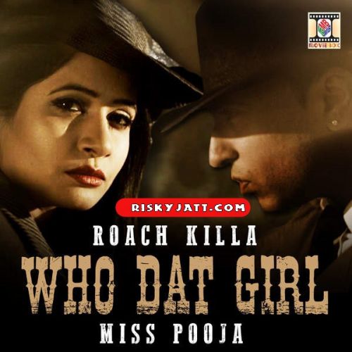 Who Dat Girl Ft Roach Killa Miss Pooja mp3 song free download, Who Dat Girl Miss Pooja full album