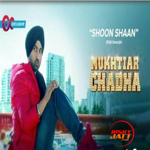 Shoon Shaan (Mukhtiar Chadha) Diljit Dosanjh mp3 song free download, Shoon Shaan (Mukhtiar Chadha) Diljit Dosanjh full album