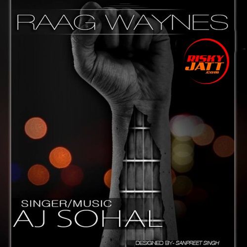 Jhanjhad Chankave Aj Sohal mp3 song free download, Raag Waynes Aj Sohal full album