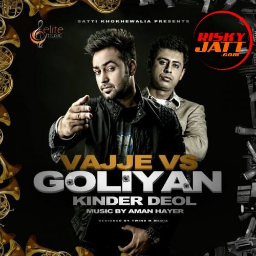 Vajje Vs Goliyan Ft. Aman Hayer Kinder Deol mp3 song free download, Vajje Vs Goliyan Kinder Deol full album