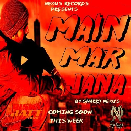 Main Mar Jana Sharry Nexus mp3 song free download, Main Mar Jana Sharry Nexus full album