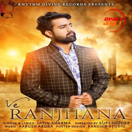 Ve Ranjhana Jatin Sharma mp3 song free download, Ve Ranjhana Jatin Sharma full album