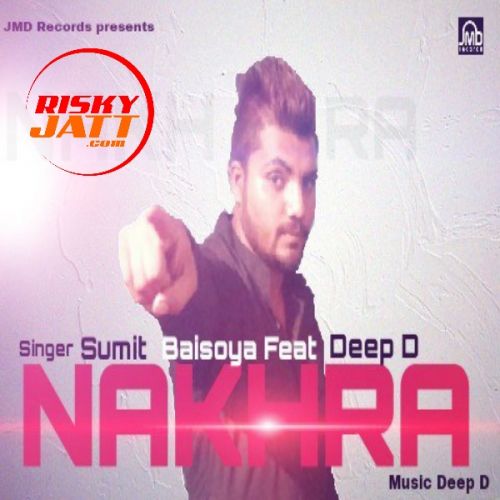 Nakhra Ft Deep D Sumit Baisoya mp3 song free download, Nakhra Sumit Baisoya full album