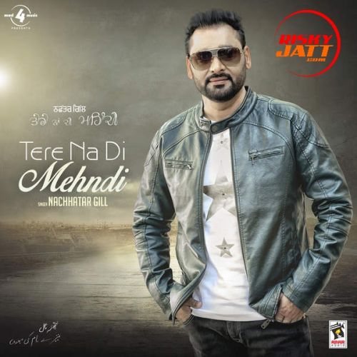 Akhiyaan Bechain Nachhatar Gill mp3 song free download, Tere Na Di Mehndi Nachhatar Gill full album