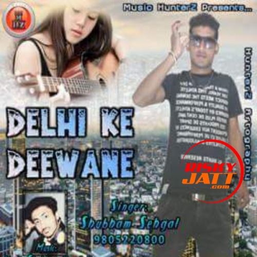 Delhi Ke Deewane Shubham Sehgal mp3 song free download, Delhi Ke Deewane Shubham Sehgal full album