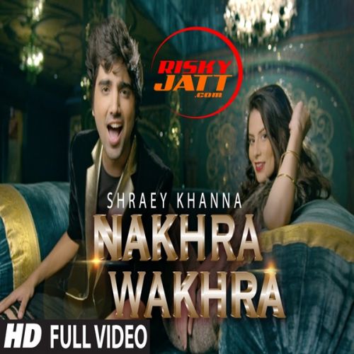 Nakhra Shraey Khanna mp3 song free download, Nakhra Wakhra Shraey Khanna full album