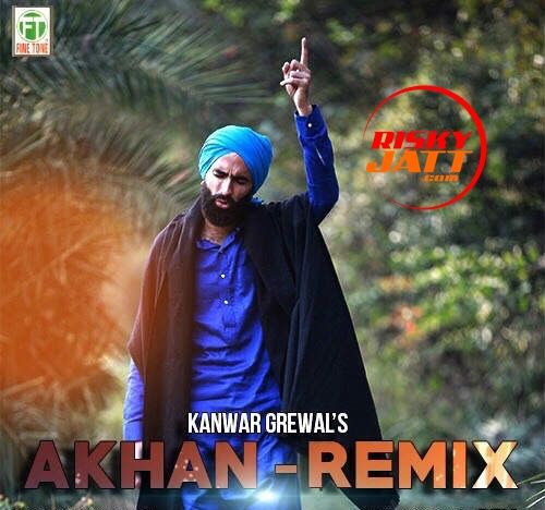 Akhan Remix Kanwar Grewal mp3 song free download, Akhan Remix Kanwar Grewal full album