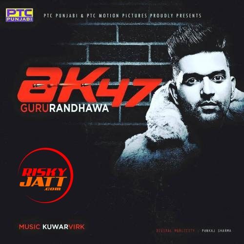 AK 47 Guru Randhawa mp3 song free download, AK 47 Guru Randhawa full album