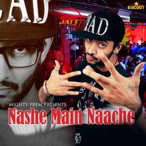 Nashe Main Naache Mighty Prem mp3 song free download, Nashe Main Naache Mighty Prem full album