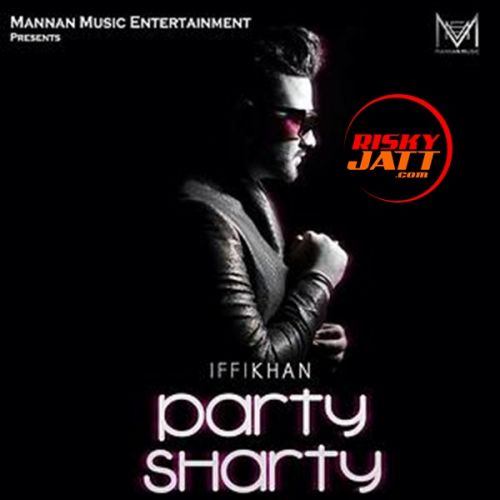 Party Sharty Iffi Khan mp3 song free download, Party Sharty Iffi Khan full album