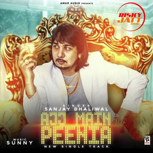 Ajj Main Peenia Sanjay Dhaliwal mp3 song free download, Ajj Main Peenia Sanjay Dhaliwal full album