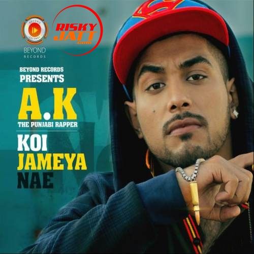 Koi Jameya Nae AK The Punjabi Rapper mp3 song free download, Koi Jameya Nae AK The Punjabi Rapper full album