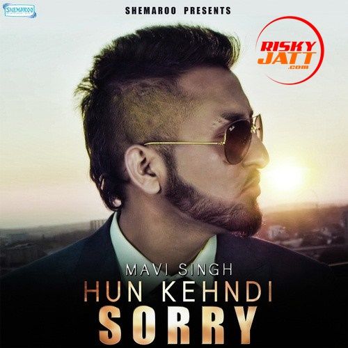 Hun Kehndi Sorry Mavi Singh mp3 song free download, Hun Kehndi Sorry Mavi Singh full album