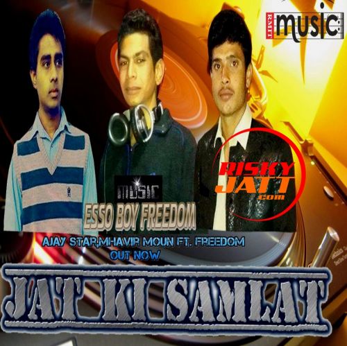 Jaat Ki Samlaat Ajay Star, Mhavir Moun, Freedom mp3 song free download, Jaat Ki Samlaat Ajay Star, Mhavir Moun, Freedom full album