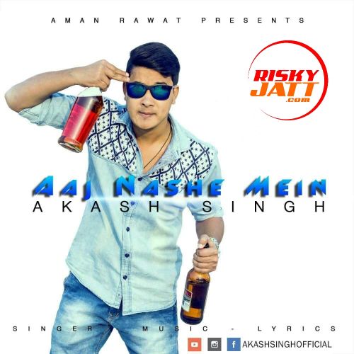 Aaj Nashe Mein Akash Singh mp3 song free download, Aaj Nashe Mein Akash Singh full album