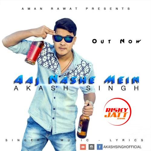 Aaj Nashe Mein Akash singh mp3 song free download, Aaj Nashe Mein Akash singh full album